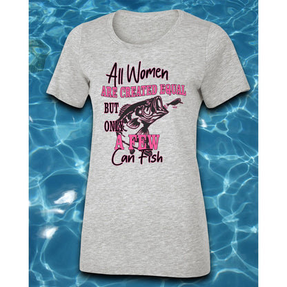 T-Shirt-All Women Are Created Equal But Only A Few Can Fish