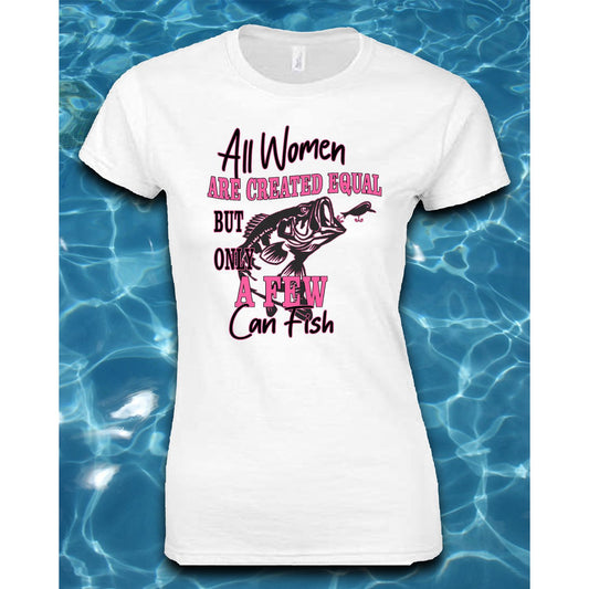 T-Shirt-All Women Are Created Equal But Only A Few Can Fish