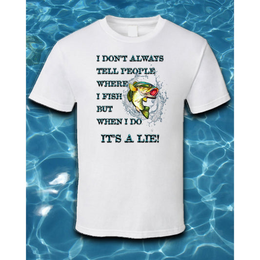 T-Shirt-I Don't Always Tell People Where I Fish But When I Do It's A Lie!